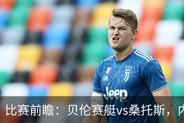 比赛前瞻：贝伦赛艇vs桑托斯，内马尔与球队会合有望登场